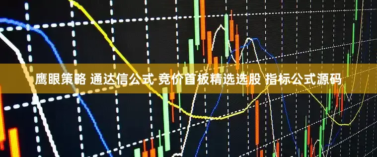鹰眼策略 通达信公式 竞价首板精选选股 指标公式源码